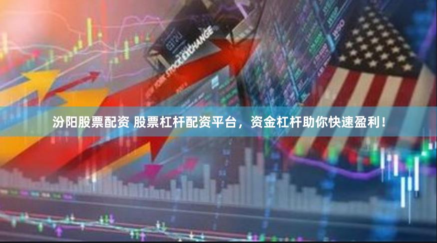 汾阳股票配资 股票杠杆配资平台，资金杠杆助你快速盈利！