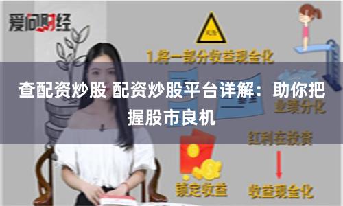 查配资炒股 配资炒股平台详解：助你把握股市良机