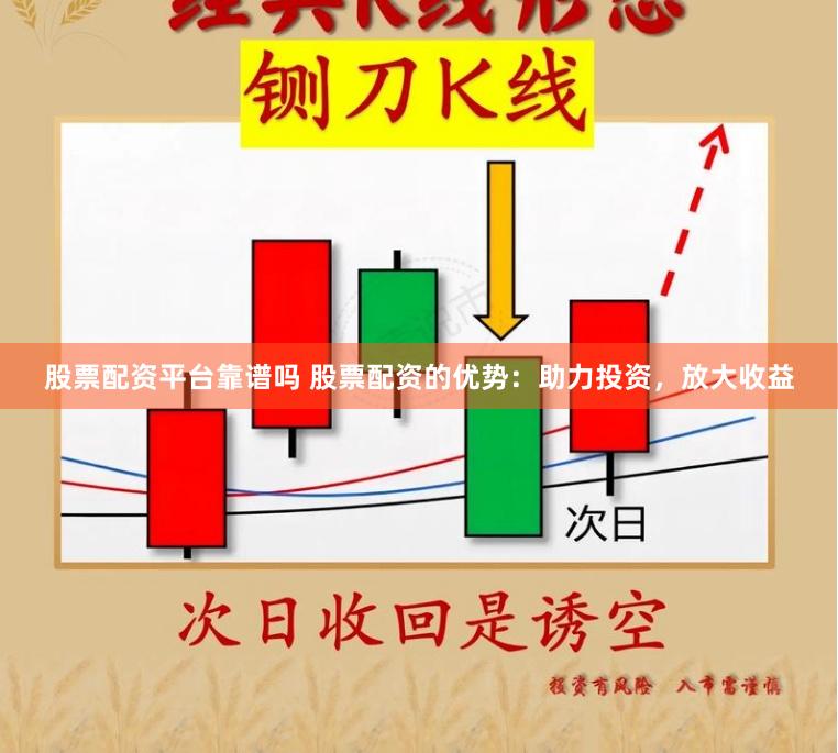 股票配资平台靠谱吗 股票配资的优势：助力投资，放大收益