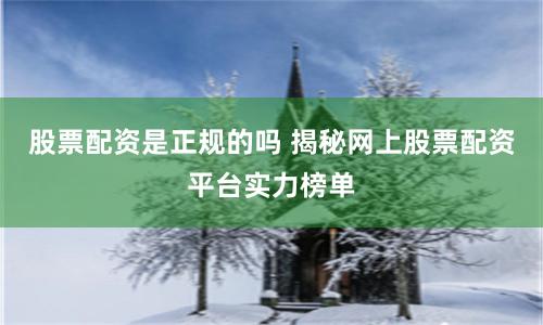 股票配资是正规的吗 揭秘网上股票配资平台实力榜单