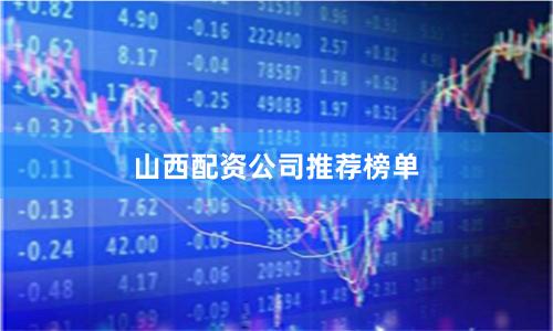山西配资公司推荐榜单