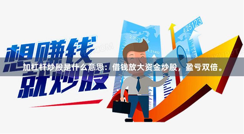 加杠杆炒股是什么意思：借钱放大资金炒股，盈亏双倍。