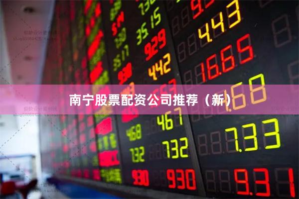 南宁股票配资公司推荐（新）