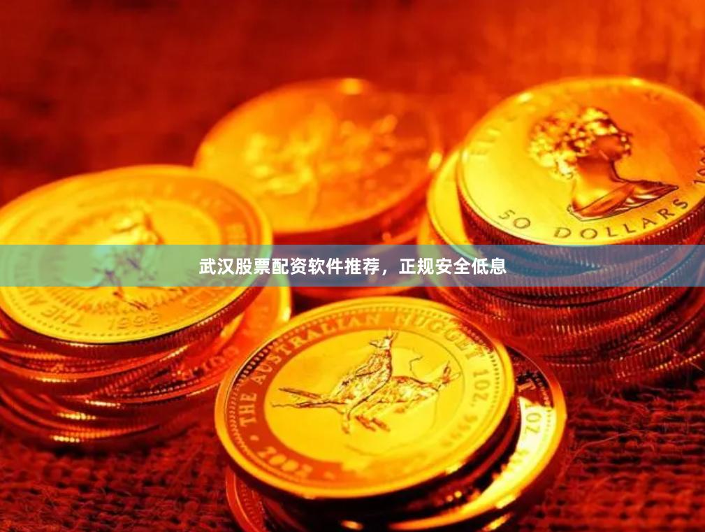 武汉股票配资软件推荐，正规安全低息