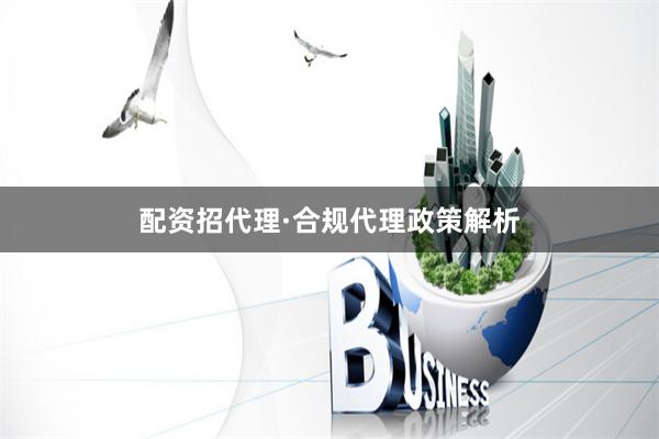 配资招代理·合规代理政策解析